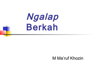 Ngalap
Berkah
M Ma’ruf Khozin
 