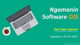 Ngamanin
Software OJS
Dwi Fajar Saputra
Yogyakarta, TOT RJI 2018
All images belong to Putra Firmansyah
 