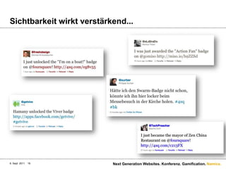 Sichtbarkeit wirkt verstärkend...6. Sept. 2011Next Generation Websites. Konferenz. Gamification.16