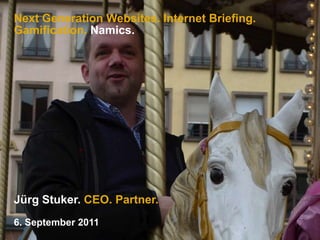 Next Generation Websites. Internet Briefing.Gamification. Namics. Jürg Stuker. CEO. Partner. 6. September 2011 