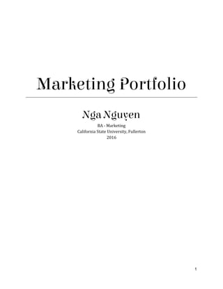 1
Marketing Portfolio
Nga Nguyen
BA - Marketing
California State University, Fullerton
2016
 