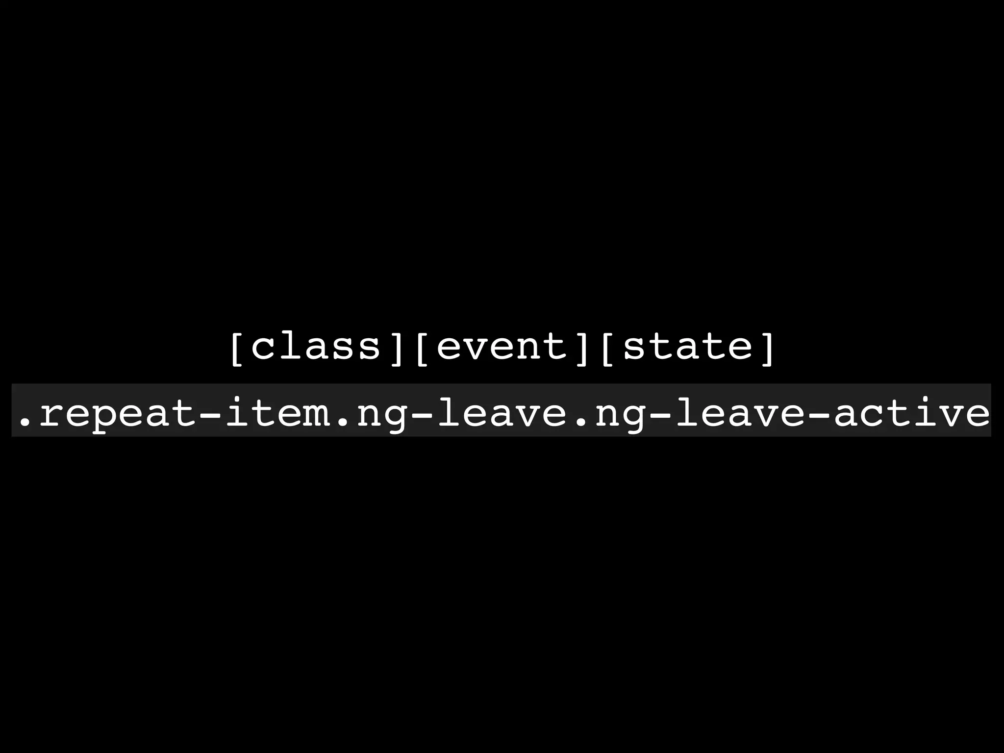 6
[class][event][state]
.repeat-item.ng-leave.ng-leave-active
 