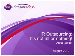HR Outsourcing:
It’s not all or nothing!
Anita Lettink
August 2012
 