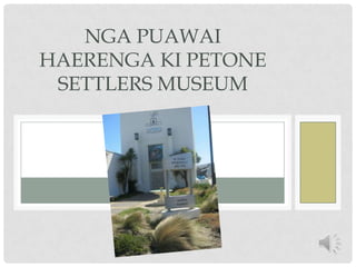 NGA PUAWAI
HAERENGA KI PETONE
SETTLERS MUSEUM

 