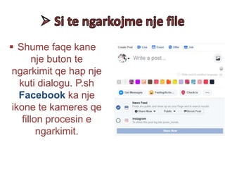  Shume faqe kane
nje buton te
ngarkimit qe hap nje
kuti dialogu. P.sh
Facebook ka nje
ikone te kameres qe
fillon procesin e
ngarkimit.
 