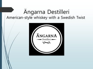 Ängarna Destilleri
American-style whiskey with a Swedish Twist
 