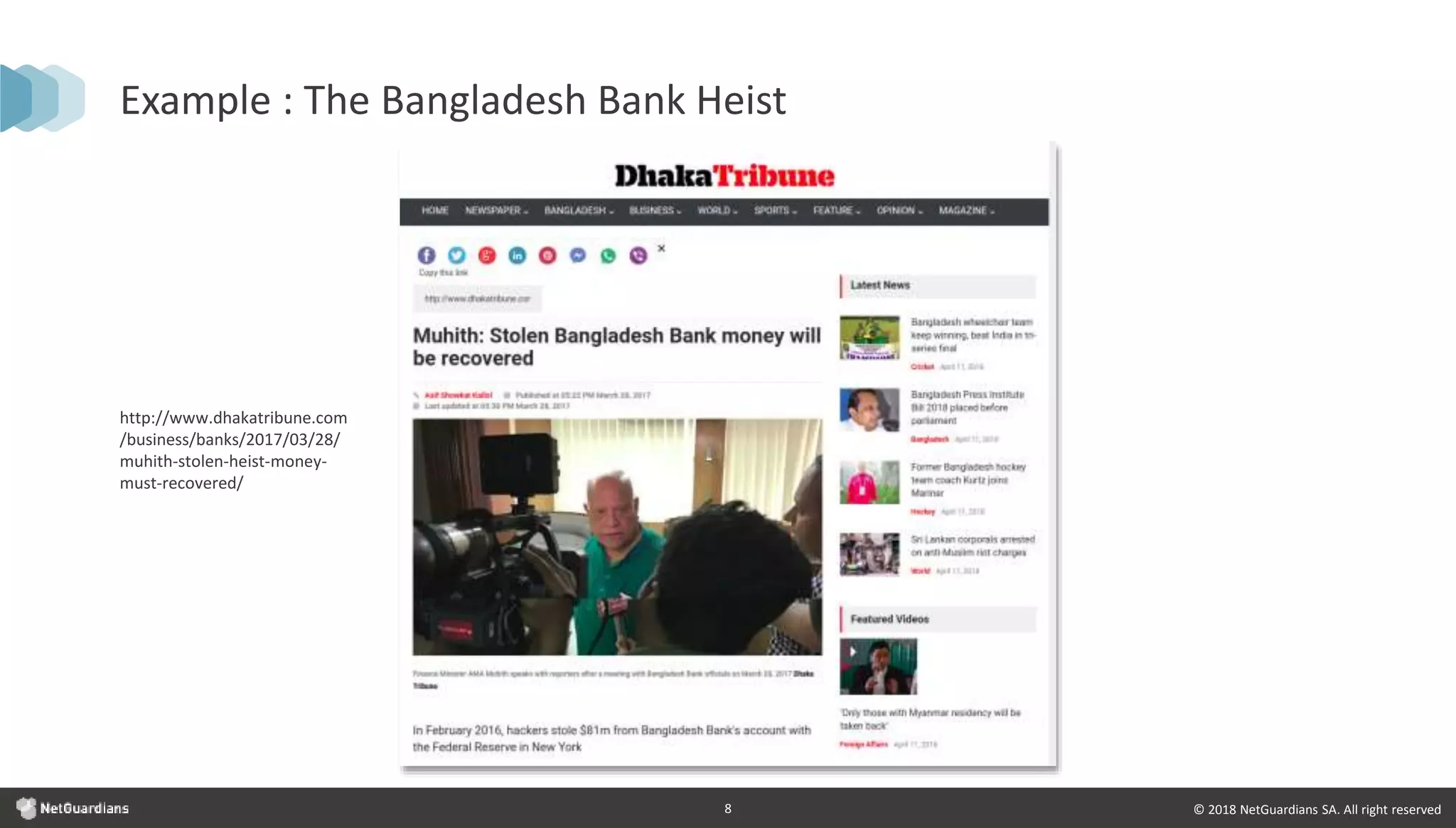 © 2018 NetGuardians SA. All right reserved8
Example : The Bangladesh Bank Heist
http://www.dhakatribune.com
/business/banks/2017/03/28/
muhith-stolen-heist-money-
must-recovered/
 