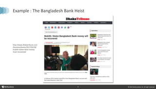 © 2018 NetGuardians SA. All right reserved8
Example : The Bangladesh Bank Heist
http://www.dhakatribune.com
/business/banks/2017/03/28/
muhith-stolen-heist-money-
must-recovered/
 