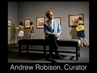 Andrew Robison, Curator
 