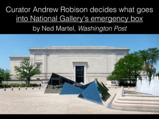 Curator Andrew Robison decides what goes
  into National Gallery's emergency box
       by Ned Martel, Washington Post
 