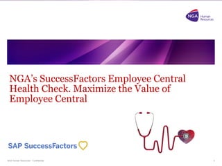 NGA Human Resources - Confidential.
NGA’s SuccessFactors Employee Central
Health Check. Maximize the Value of
Employee Central
1
 