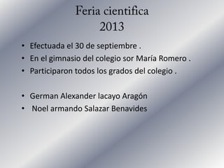 • Efectuada el 30 de septiembre .
• En el gimnasio del colegio sor María Romero .
• Participaron todos los grados del colegio .
• German Alexander lacayo Aragón
• Noel armando Salazar Benavides
 