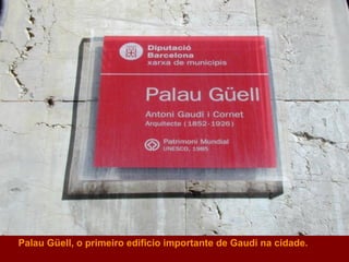 Palau Güell, o primeiro edificio importante de Gaudi na cidade. 