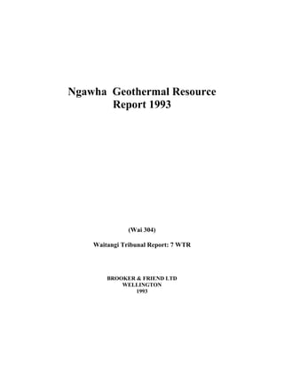 Ngawha Geothermal Resource
Report 1993
(Wai 304)
Waitangi Tribunal Report: 7 WTR
BROOKER & FRIEND LTD
WELLINGTON
1993
 