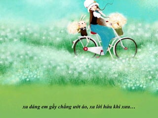 xa dáng em gầy chẳng ướt áo, xa lời hứa khi xưa… 