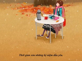 Thời gian xóa những kỷ niệm dấu yêu. 