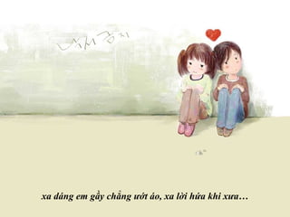 xa dáng em gầy chẳng ướt áo, xa lời hứa khi xưa… 