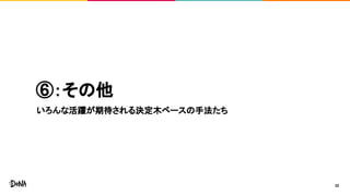 ⑥：その他
いろんな活躍が期待される決定木ベースの手法たち
32
 