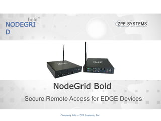 Company Info – ZPE Systems, Inc.
NODEGRID BOLD
Secure Remote Access for EDGE Devices
 