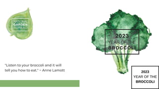 "Listen to your broccoli and it will
tell you how to eat." ~ Anne Lamott 2023
YEAR OF THE
BROCCOLI
 