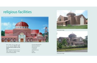 religious facilities
Main Entrance Rendering




                                                                                  Construction Image




      Most recently, the firm began work          • Church for 500 parishioners
      on the Archangel Michael Greek              • High School sized Gym.
      Orthodox Church complex on Long             • Fellowship hall
      Island.                                     • 15 classrooms
      With an estimated construction cost of 15   • Administrative area
      million dollars, the designed complex       • Chapel
      includes the following facilities:          • Bell tower
                                                                                  Construction Image
 