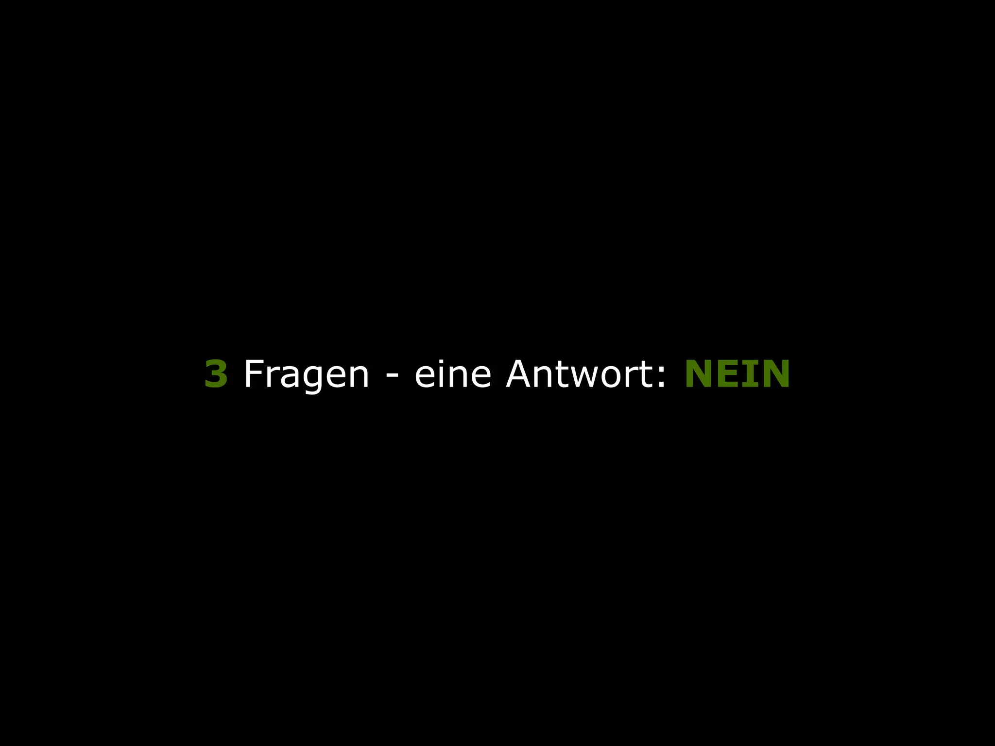 3 Fragen - eine Antwort: NEIN
 