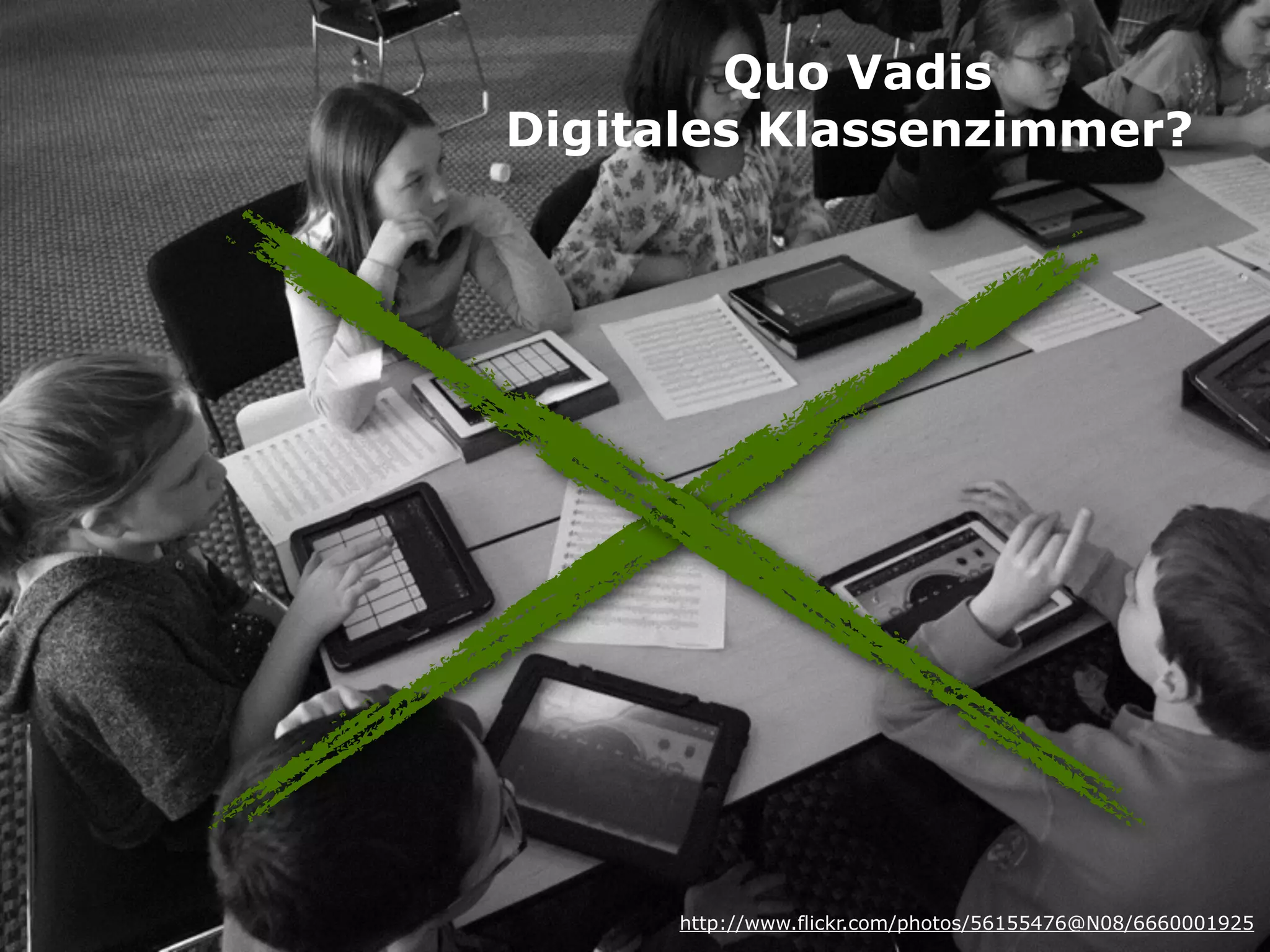 Quo Vadis 
Digitales Klassenzimmer?
http://www.flickr.com/photos/56155476@N08/6660001925
 