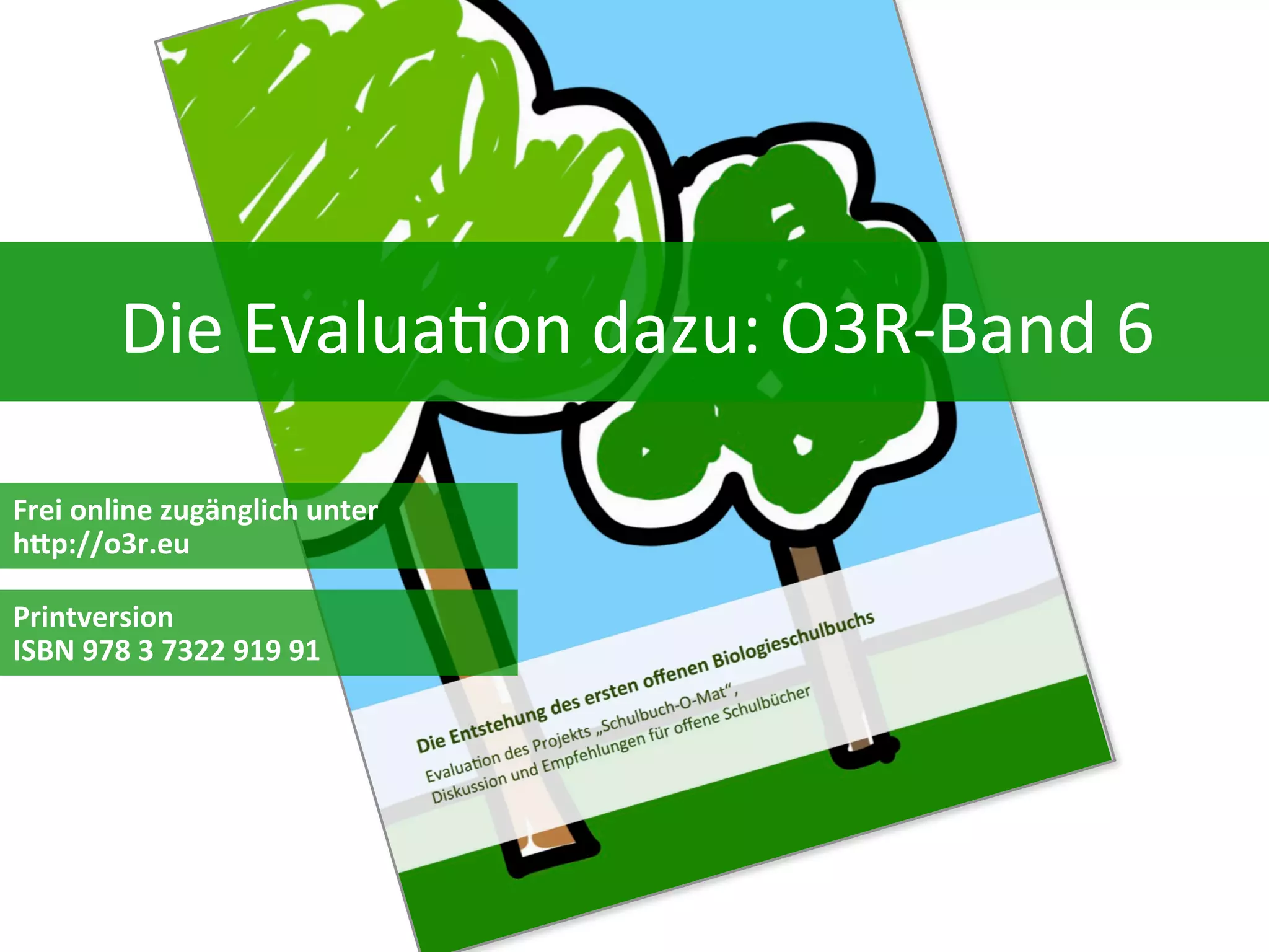 Die$Evalua*on$dazu:$O3R3Band$6$$
Frei%online%zugänglich%unter%
h0p://o3r.eu%
Printversion%%
ISBN%978%3%7322%919%91%
 