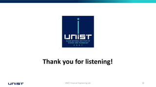 UNIST Financial Engineering Lab. 38
Thank you for listening!
 
