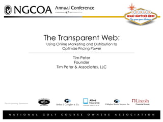 The Transparent Web:
                          Using Online Marketing and Distribution to
                                   Optimize Pricing Power

                                         Tim Peter
                                          Founder
                                Tim Peter & Associates, LLC




Participating Sponsors:
 