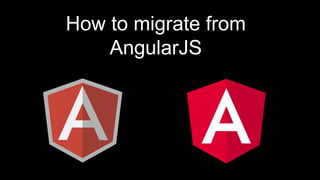 How to migrate from
AngularJS
 