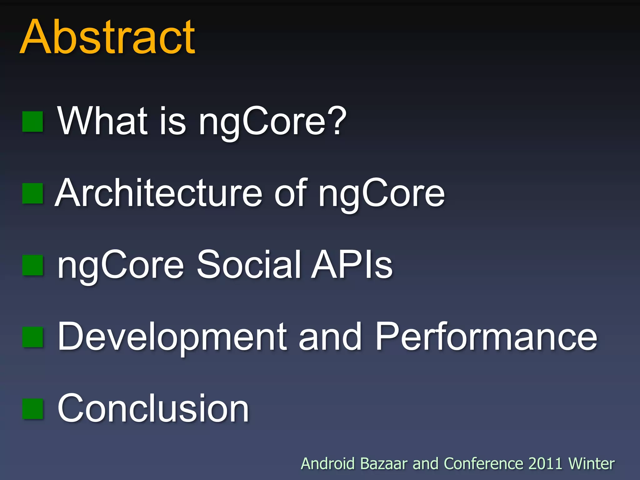 Abstract What is ngCore? Architecture of ngCore  ngCore Social APIs Development and Performance Conclusion