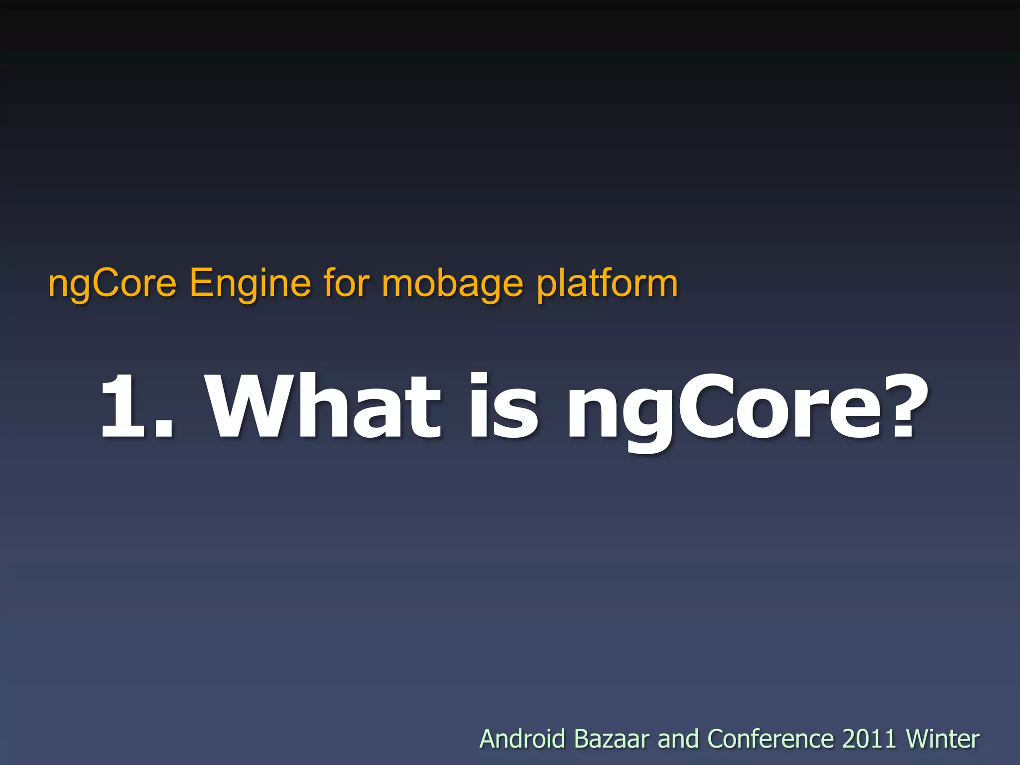 1. What is ngCore?ngCore Engine for mobage platform