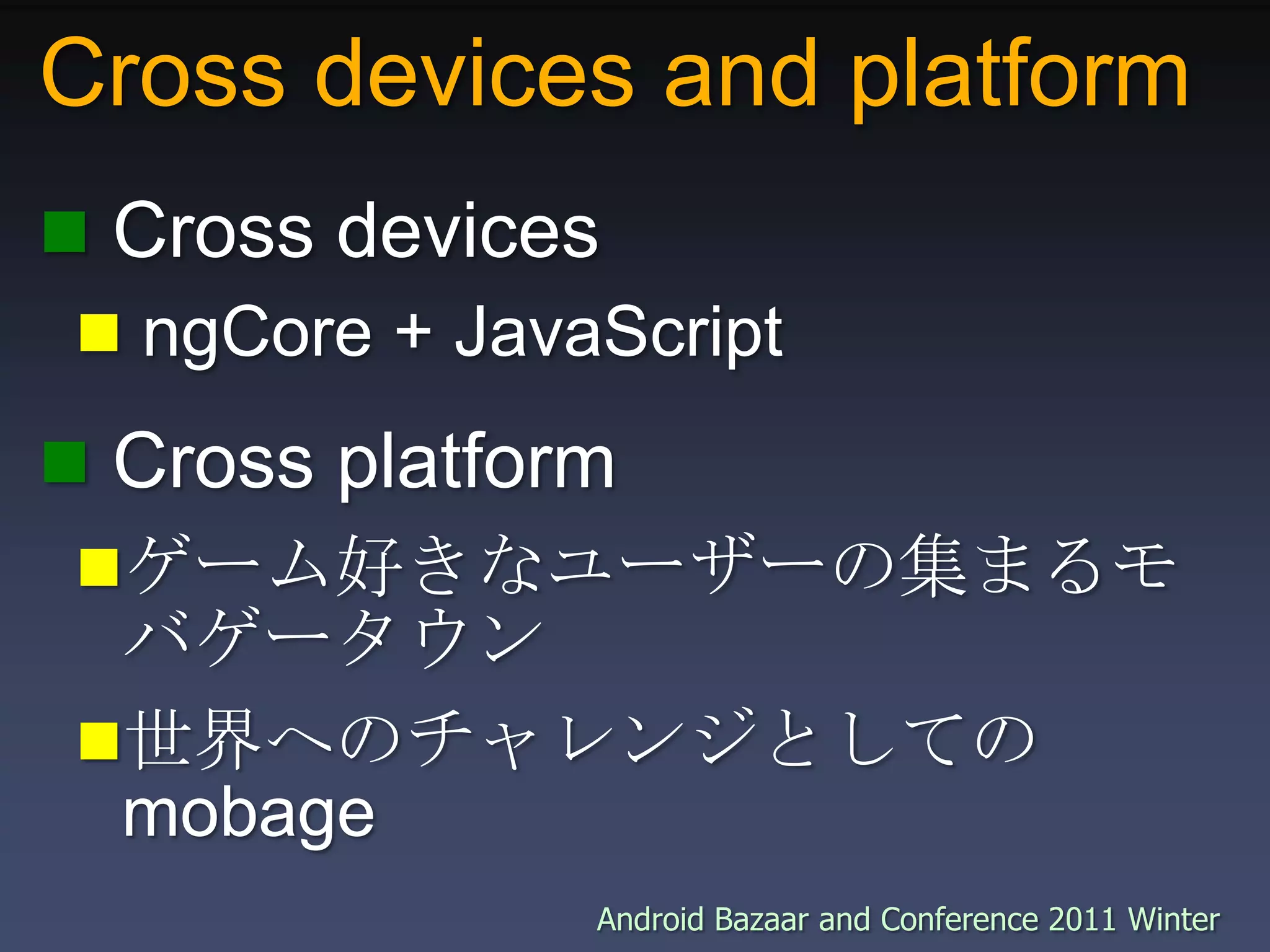 Cross devices and platform Cross devices ngCore + JavaScript Cross platformゲーム好きなユーザーの集まるモバゲータウン世界へのチャレンジとしてのmobage