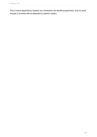 This	is	where	dependency	injection	as	a	framework	can	benefit	programmers,	and	it	is	what
Angular	2	provides	with	its	dependency	injection	system.
What	is	DI?
106
 
