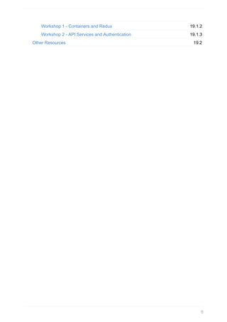 19.1.2
19.1.3
19.2
Workshop	1	-	Containers	and	Redux
Workshop	2	-	API	Services	and	Authentication
Other	Resources
8
 