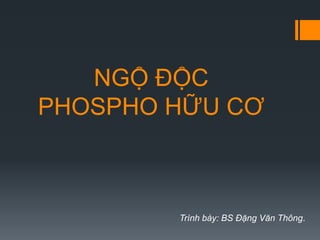 NGỘ ĐỘC
PHOSPHO HỮU CƠ
Trình bày: BS Đặng Văn Thông.
 