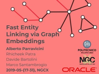 Alberto Parravicini
Rhicheek Patra
Davide Bartolini
Marco Santambrogio
2019-05-{17-31}, NGCX
Fast Entity
Linking via Graph
Embeddings
 