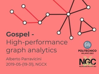 Alberto Parravicini
2019-05-{19-31}, NGCX
Gospel -
High-performance
graph analytics
 