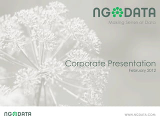 Making Sense of Data




Corporate Presentation
                  February 2012




                WWW.NGDATA.COM
 