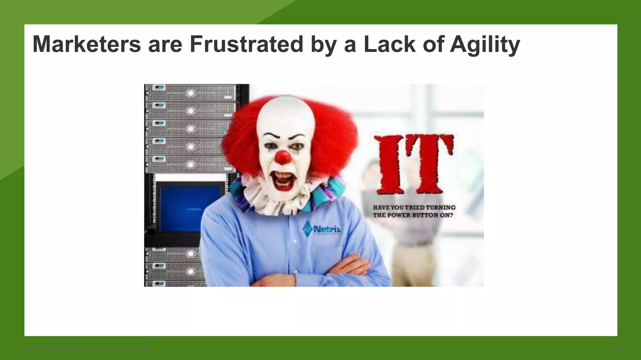 © 2017 Forrester Research, Inc. Reproduction Prohibited 15
Marketers are Frustrated by a Lack of Agility
 