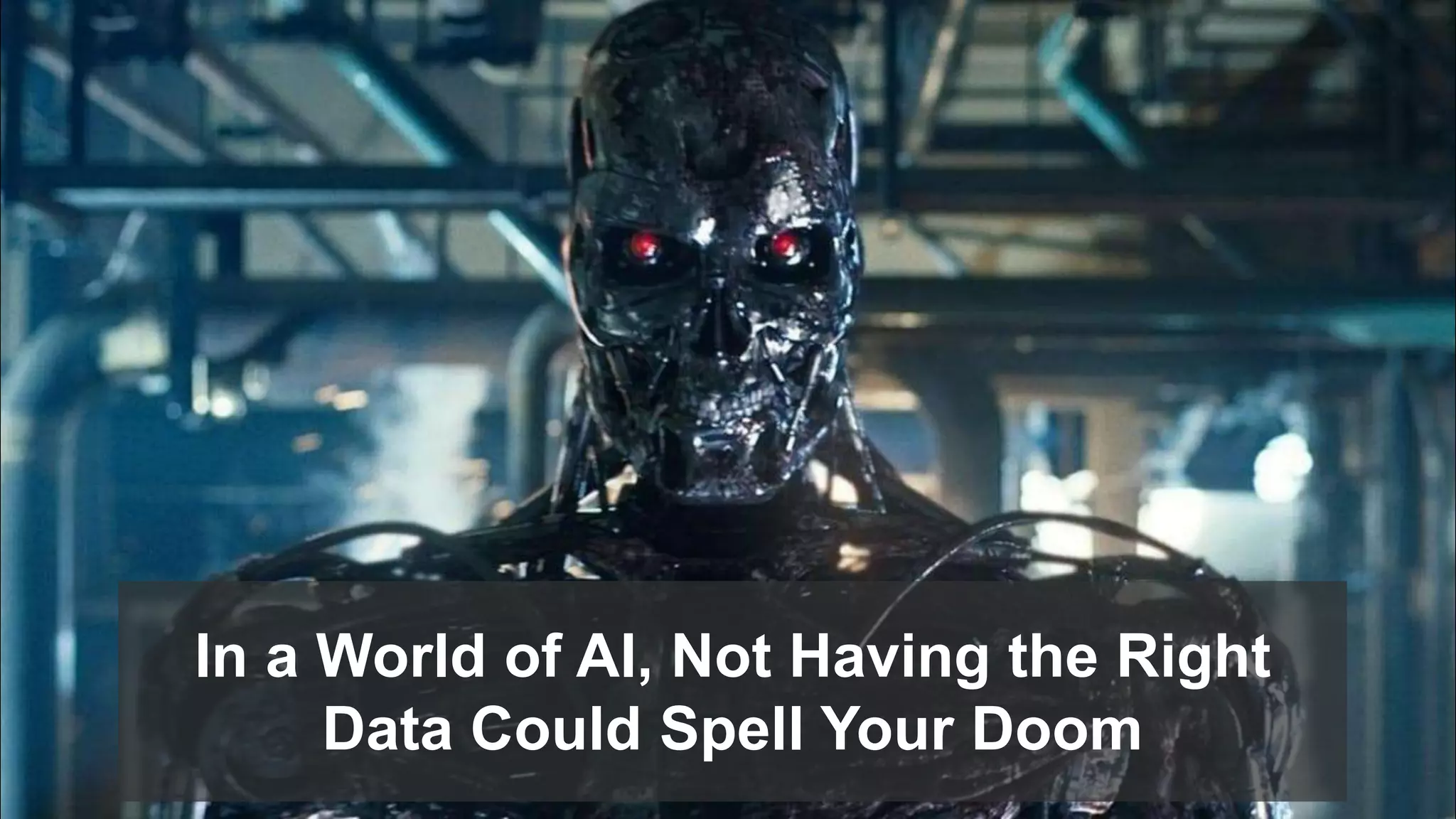 19© 2017 FORRESTER. REPRODUCTION PROHIBITED.
In a World of AI, Not Having the Right
Data Could Spell Your Doom
 