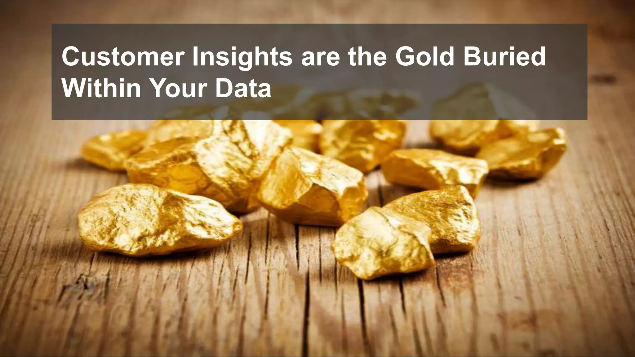 3© 2017 FORRESTER. REPRODUCTION PROHIBITED.
Customer Insights are the Gold Buried
Within Your Data
 