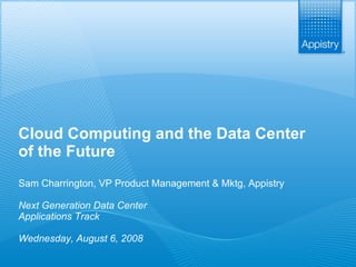 Cloud Computing and the Data Center of the Future Sam Charrington, VP Product Management & Mktg, Appistry Next Generation Data Center Applications Track Wednesday, August 6, 2008 