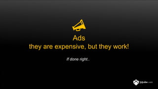 Ads
they are expensive, but they work!
If done right..
 