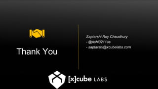 Thank You
Saptarshi Roy Chaudhury
- @rishi3211us
- saptarshi@xcubelabs.com
 
