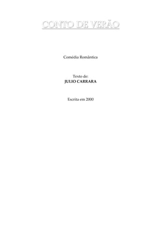 CCCCOOOONNNNTTTTOOOO DDDDEEEE VVVVEEEERRRRÃÃÃÃOOOO
Comédia Romântica
Texto de:
JULIO CARRARA
Escrita em 2000
 