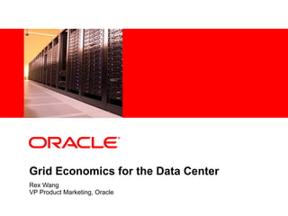 Grid Economics for the Data Center Rex Wang VP Product Marketing, Oracle 