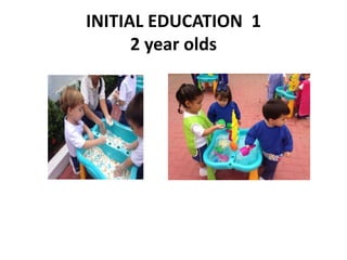 INITIAL EDUCATION 1
2 year olds
 