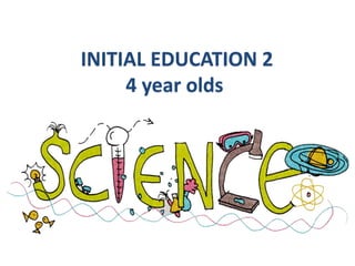 INITIAL EDUCATION 2
4 year olds
 
